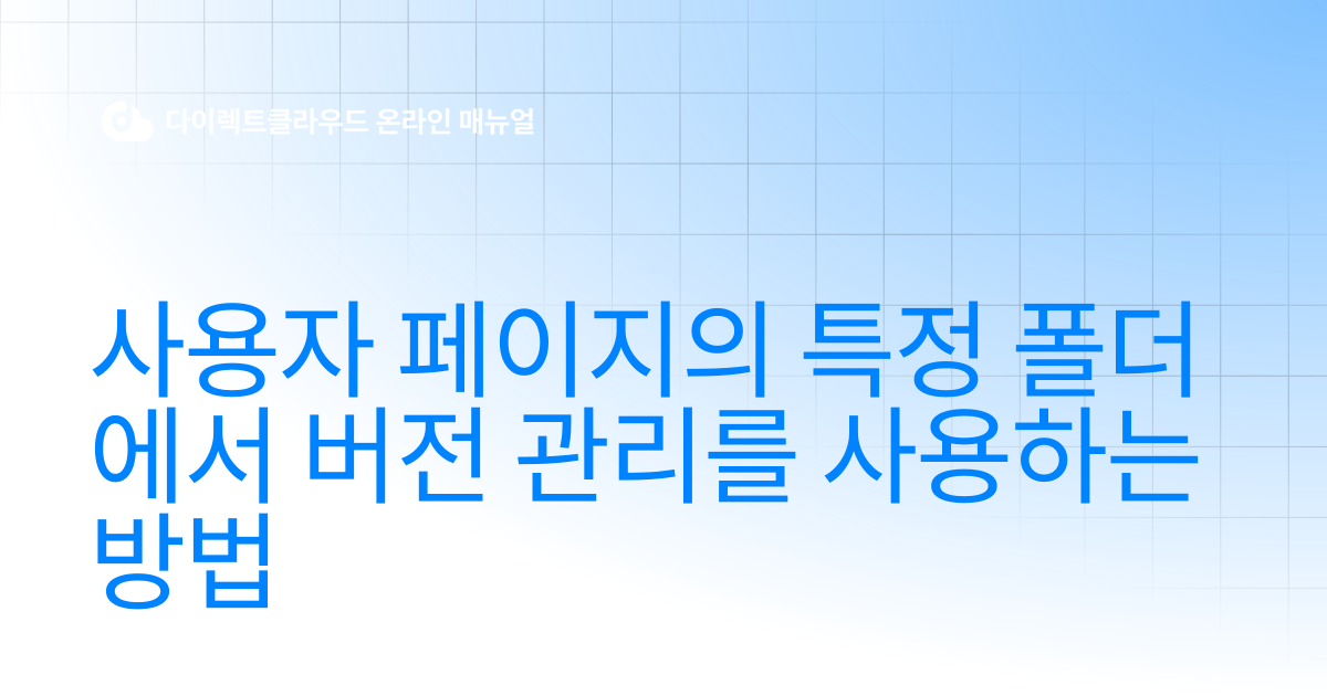 사용자 페이지의 특정 폴더에서 버전 관리를 사용하는 방법 | 다이렉트클라우드 온라인 매뉴얼
